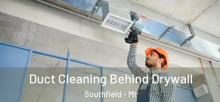  Duct Cleaning Behind Drywall Southfield - MI