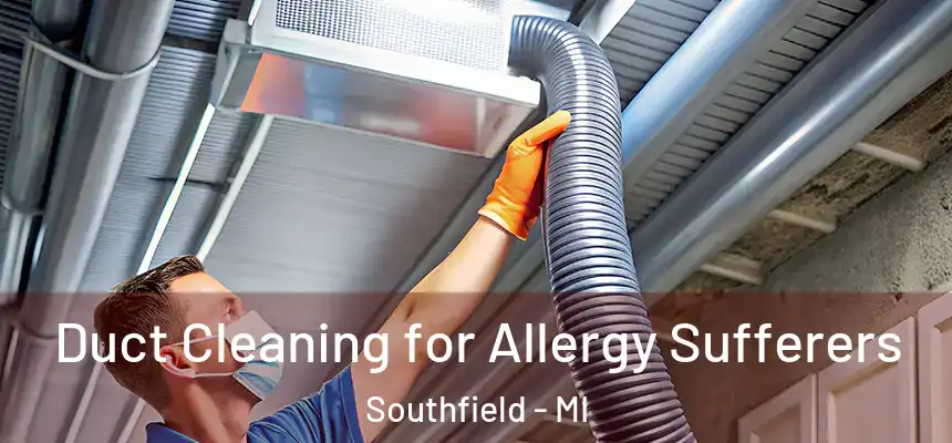 Duct Cleaning for Allergy Sufferers Southfield - MI